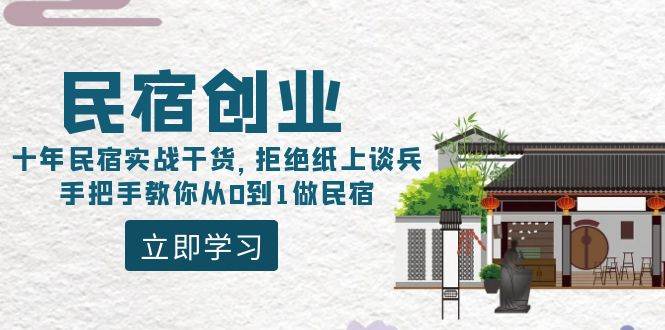 民宿创业:十年民宿实战干货,拒绝纸上谈兵,手把手教你从0到1做民宿祝创空间-网创项目资源站-副业项目-创业项目-搞钱项目祝创空间