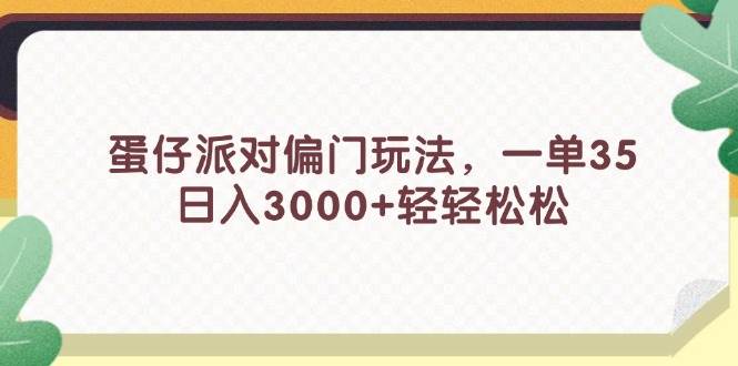 蛋仔派对偏门玩法，一单35，日入3000+轻轻松松祝创空间-网创项目资源站-副业项目-创业项目-搞钱项目祝创空间