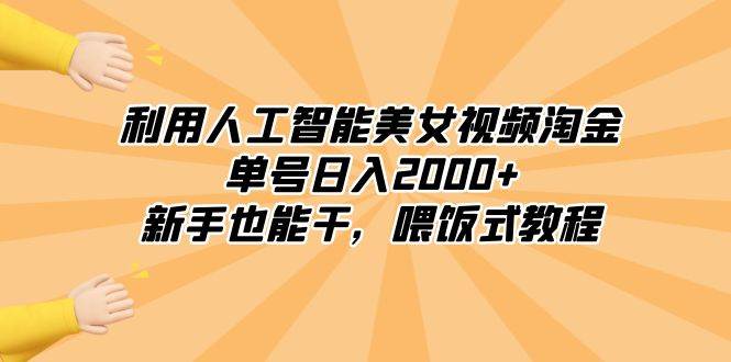 利用人工智能美女视频淘金，单号日入2000+，新手也能干，喂饭式教程祝创空间-网创项目资源站-副业项目-创业项目-搞钱项目祝创空间