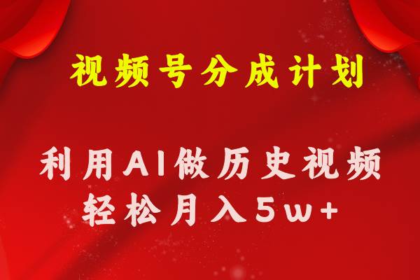 视频号创作分成计划  利用AI做历史知识科普视频 月收益轻松50000+祝创空间-网创项目资源站-副业项目-创业项目-搞钱项目祝创空间