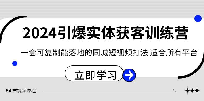 2024·引爆实体获客训练营 一套可复制能落地的同城短视频打法 适合所有平台祝创空间-网创项目资源站-副业项目-创业项目-搞钱项目祝创空间