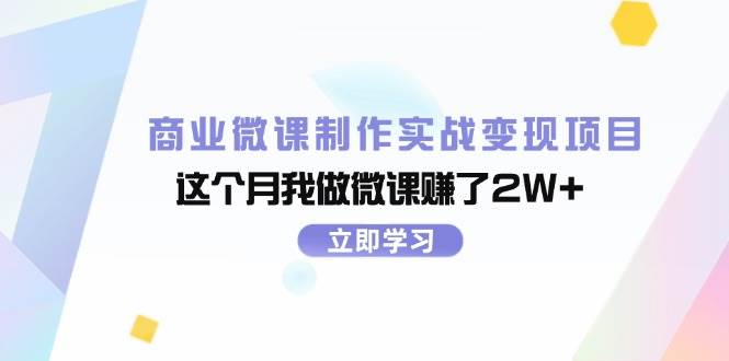 商业微课制作实战变现项目，这个月我做微课赚了2W+祝创空间-网创项目资源站-副业项目-创业项目-搞钱项目祝创空间