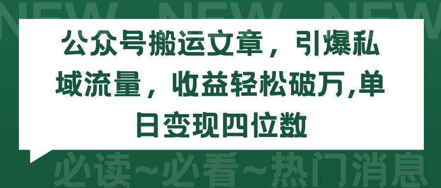 公众号搬运文章，引爆私域流量，收益轻松破万，单日变现四位数祝创空间-网创项目资源站-副业项目-创业项目-搞钱项目祝创空间