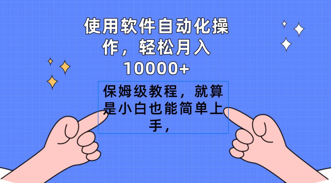 使用软件自动化操作，轻松月入10000+，保姆级教程，就算是小白也能简单上手祝创空间-网创项目资源站-副业项目-创业项目-搞钱项目祝创空间