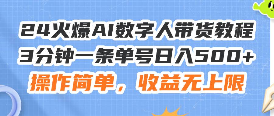 24火爆AI数字人带货教程，3分钟一条单号日入500+，操作简单，收益无上限祝创空间-网创项目资源站-副业项目-创业项目-搞钱项目祝创空间