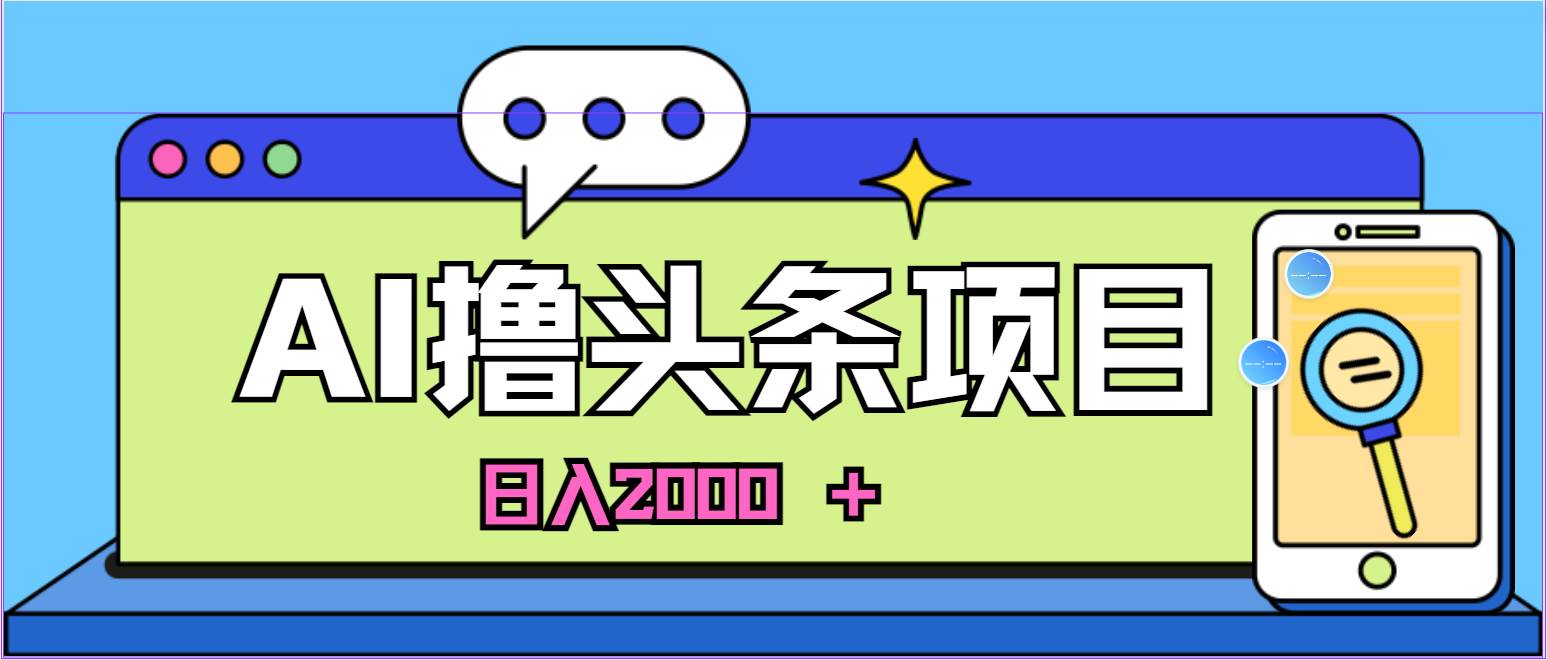 AI今日头条，当日建号，次日盈利，适合新手，每日收入超2000元的好项目祝创空间-网创项目资源站-副业项目-创业项目-搞钱项目祝创空间