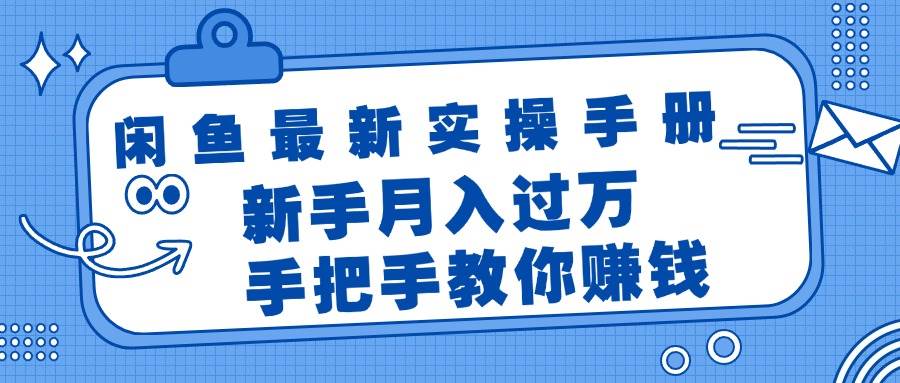 闲鱼最新实操手册，手把手教你赚钱，新手月入过万轻轻松松祝创空间-网创项目资源站-副业项目-创业项目-搞钱项目祝创空间