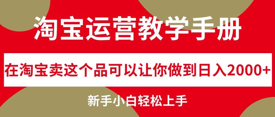 淘宝运营教学手册,在淘宝卖这个品可以让你做到日入2000+,新手小白轻…祝创空间-网创项目资源站-副业项目-创业项目-搞钱项目祝创空间