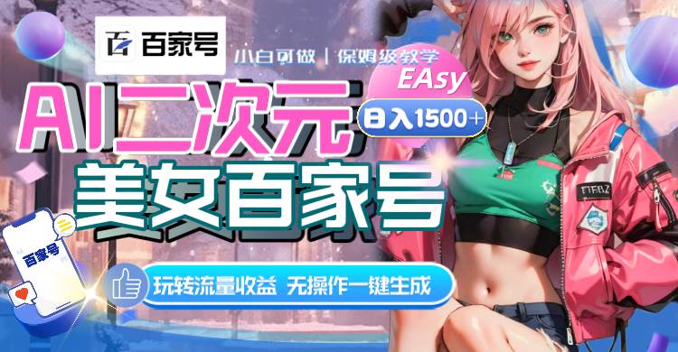 AI二次元美女百家号，日入1500+，无操作一键生成视频，玩转流量收益祝创空间-网创项目资源站-副业项目-创业项目-搞钱项目祝创空间