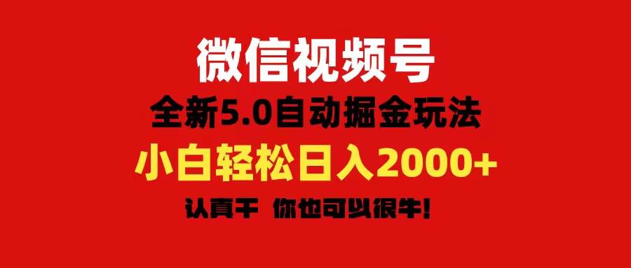 微信视频号变现，5.0全新自动掘金玩法，日入利润2000+有手就行祝创空间-网创项目资源站-副业项目-创业项目-搞钱项目祝创空间