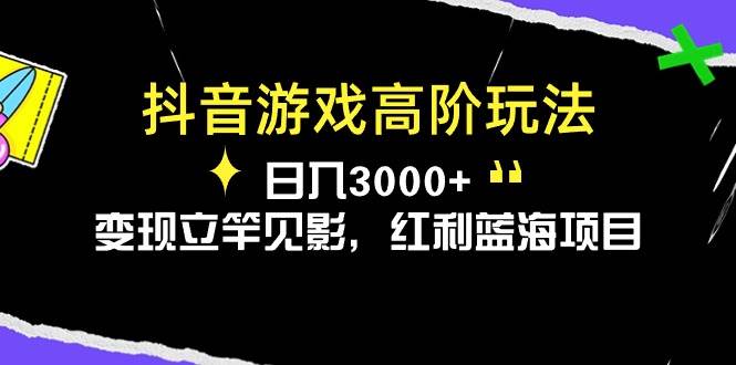 抖音游戏高阶玩法，日入3000+，变现立竿见影，红利蓝海项目祝创空间-网创项目资源站-副业项目-创业项目-搞钱项目祝创空间
