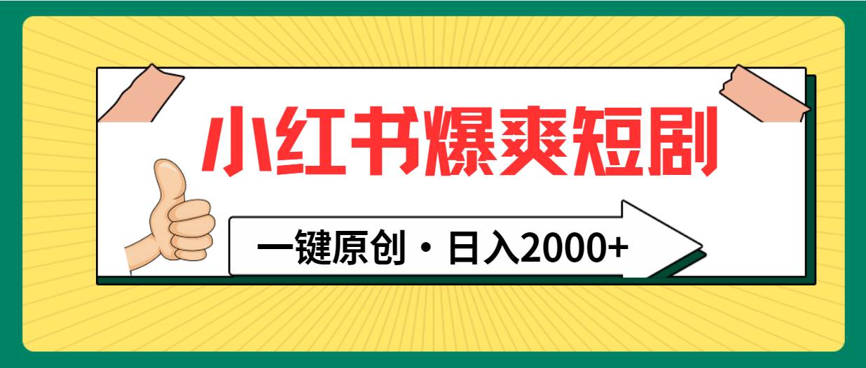 小红书，爆爽短剧，一键原创，日入2000+祝创空间-网创项目资源站-副业项目-创业项目-搞钱项目祝创空间