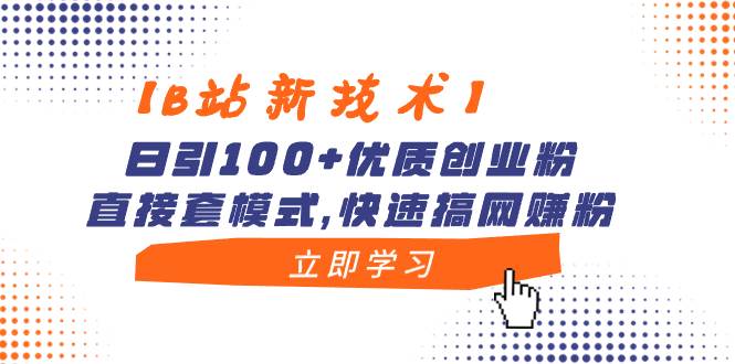 【B站新技术】日引100+优质创业粉,直接套模式,快速搞网赚粉祝创空间-网创项目资源站-副业项目-创业项目-搞钱项目祝创空间