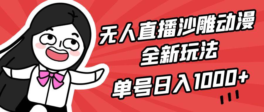 无人直播沙雕动漫全新玩法，单号日入1000+，小白可做，详细教程祝创空间-网创项目资源站-副业项目-创业项目-搞钱项目祝创空间