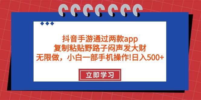 抖音手游通过两款app，复制粘贴野路子闷声发大财，无限做 一部手机日入500+祝创空间-网创项目资源站-副业项目-创业项目-搞钱项目祝创空间