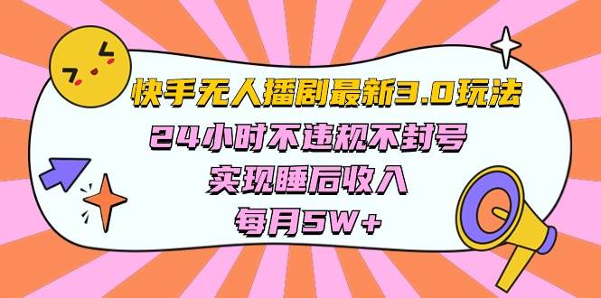 快手 最新无人播剧3.0玩法，24小时不违规不封号，实现睡后收入，每…祝创空间-网创项目资源站-副业项目-创业项目-搞钱项目祝创空间