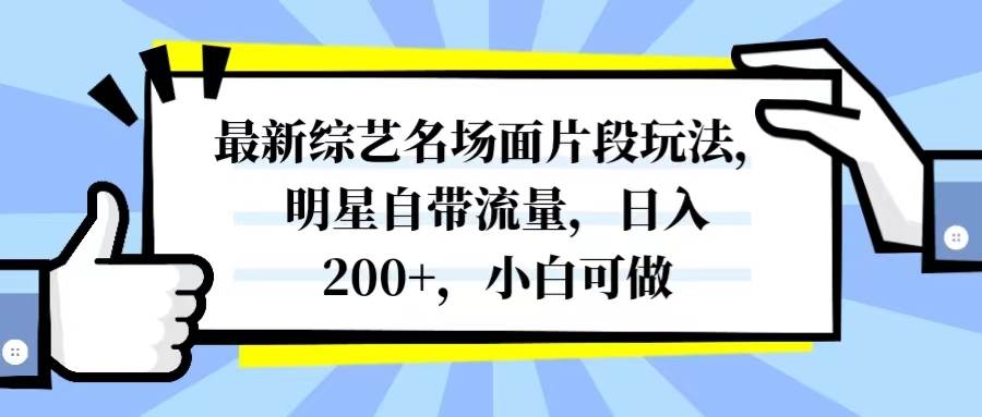 最新综艺名场面片段玩法，明星自带流量，日入200+，小白可做祝创空间-网创项目资源站-副业项目-创业项目-搞钱项目祝创空间
