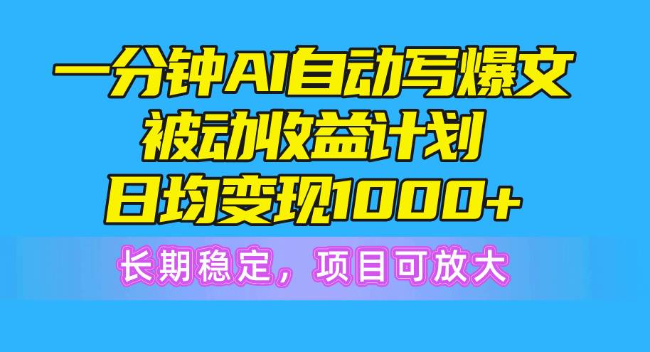 一分钟AI爆文被动收益计划,日均变现1000+,长期稳定,项目可放大祝创空间-网创项目资源站-副业项目-创业项目-搞钱项目祝创空间