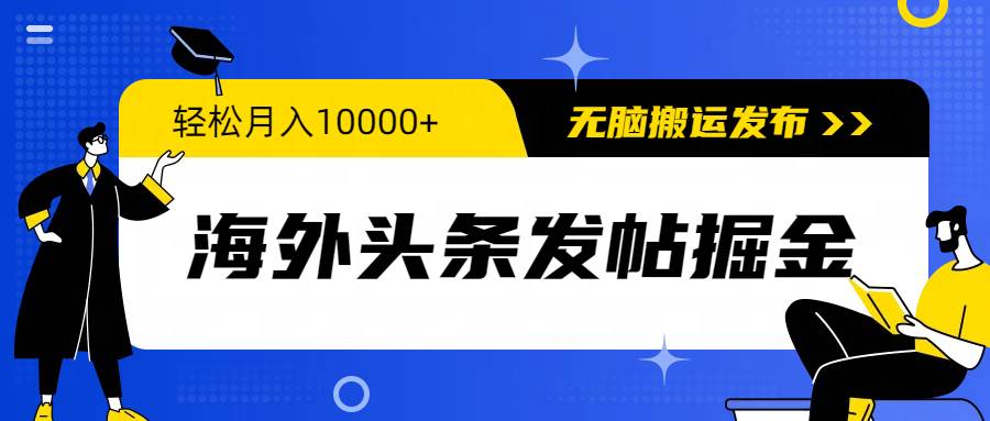 海外头条发帖掘金,轻松月入10000+,无脑搬运发布,新手小白无门槛祝创空间-网创项目资源站-副业项目-创业项目-搞钱项目祝创空间