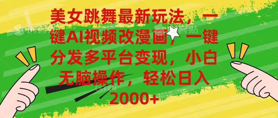 美女跳舞最新玩法，AI一键改漫画，一键分发多平台变现，小白无脑操作，…祝创空间-网创项目资源站-副业项目-创业项目-搞钱项目祝创空间