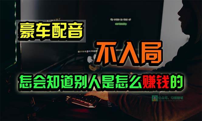 豪车配音，一个惊掉下巴，闷声发财的小生意，日赚15万!!!祝创空间-网创项目资源站-副业项目-创业项目-搞钱项目祝创空间