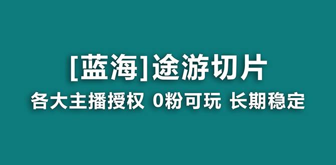 抖音途游切片,龙年第一个蓝海项目,提供授权和素材,长期稳定,月入过万祝创空间-网创项目资源站-副业项目-创业项目-搞钱项目祝创空间