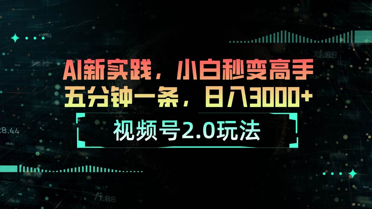 视频号2.0玩法 AI新实践,小白秒变高手五分钟一条,日入3000+祝创空间-网创项目资源站-副业项目-创业项目-搞钱项目祝创空间