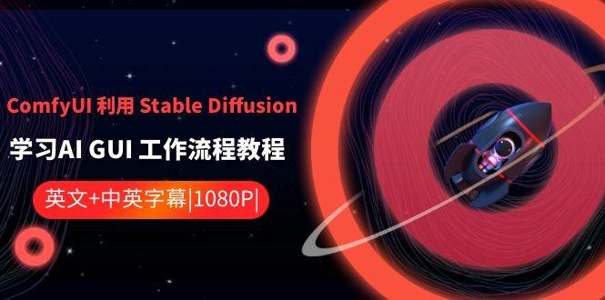 ComfyUI 利用 Stable Diffusion 学习AI GUI 工作流程教程-中英字幕祝创空间-网创项目资源站-副业项目-创业项目-搞钱项目祝创空间