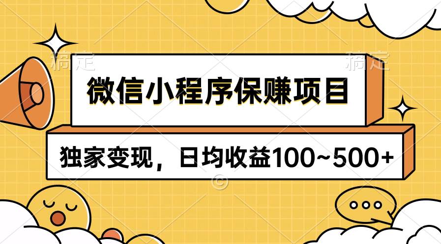 微信小程序保赚项目,独家变现,日均收益100~500+祝创空间-网创项目资源站-副业项目-创业项目-搞钱项目祝创空间