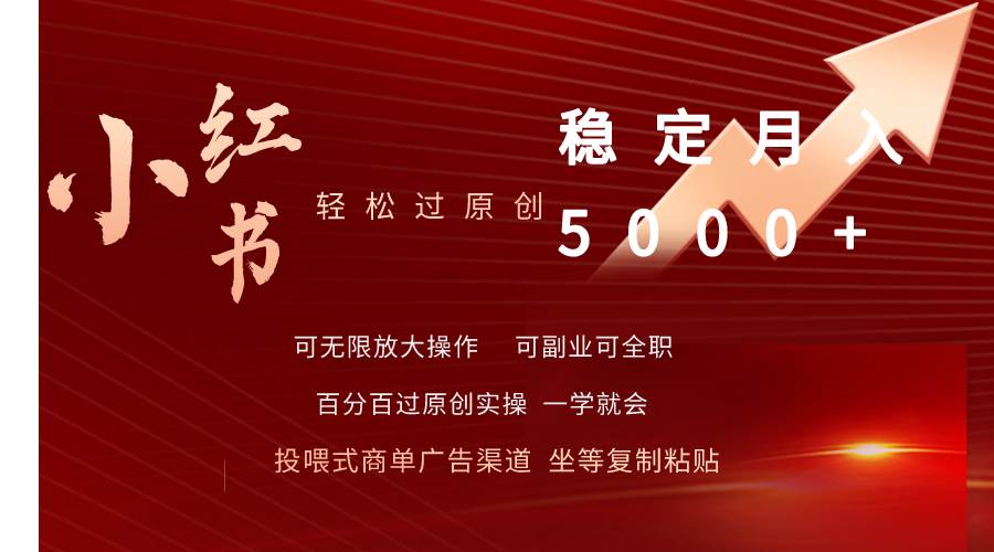 小红书轻松过原创稳定月入5000+祝创空间-网创项目资源站-副业项目-创业项目-搞钱项目祝创空间