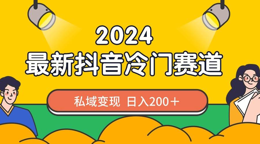 2024抖音最新冷门赛道,私域变现轻松日入200+,作品制作简单,流量爆炸祝创空间-网创项目资源站-副业项目-创业项目-搞钱项目祝创空间