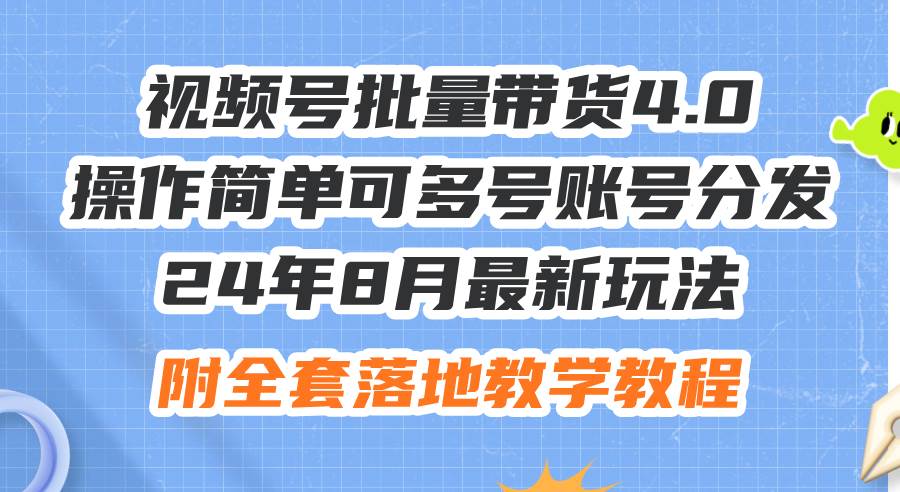 24年8月最新玩法视频号批量带货4.0，操作简单可多号账号分发，附全套落…祝创空间-网创项目资源站-副业项目-创业项目-搞钱项目祝创空间