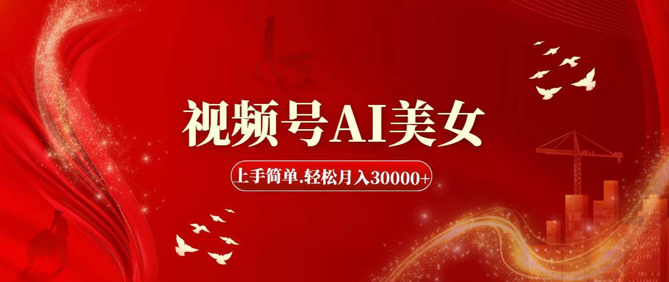 视频号AI美女，上手简单，轻松月入30000+祝创空间-网创项目资源站-副业项目-创业项目-搞钱项目祝创空间