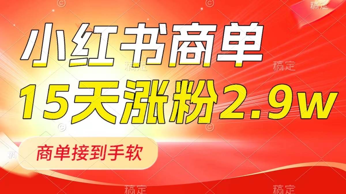 小红书商单最新玩法，新号15天2.9w粉，商单接到手软，1分钟一篇笔记祝创空间-网创项目资源站-副业项目-创业项目-搞钱项目祝创空间