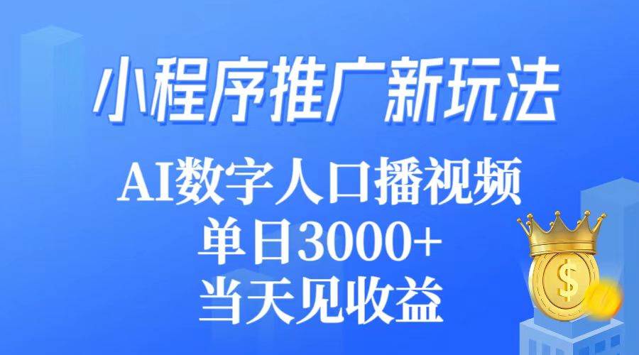 小程序推广新玩法,AI数字人口播视频,单日3000+,当天见收益祝创空间-网创项目资源站-副业项目-创业项目-搞钱项目祝创空间