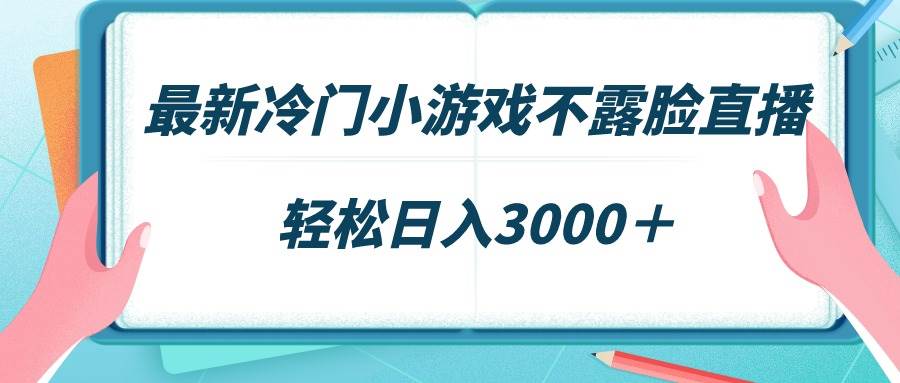最新冷门小游戏不露脸直播，场观稳定几千，轻松日入3000＋祝创空间-网创项目资源站-副业项目-创业项目-搞钱项目祝创空间