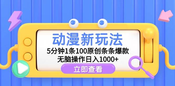 动漫新玩法,5分钟1条100原创条条爆款,无脑操作日入1000+祝创空间-网创项目资源站-副业项目-创业项目-搞钱项目祝创空间