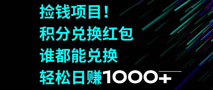 捡钱项目!积分兑换红包,谁都能兑换,轻松日赚1000+祝创空间-网创项目资源站-副业项目-创业项目-搞钱项目祝创空间