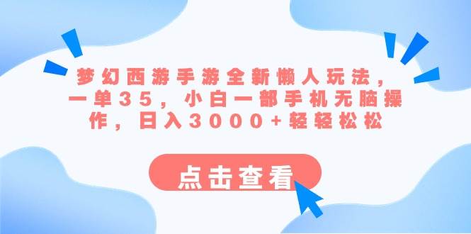 梦幻西游手游全新懒人玩法 一单35 小白一部手机无脑操作 日入3000+轻轻松松祝创空间-网创项目资源站-副业项目-创业项目-搞钱项目祝创空间