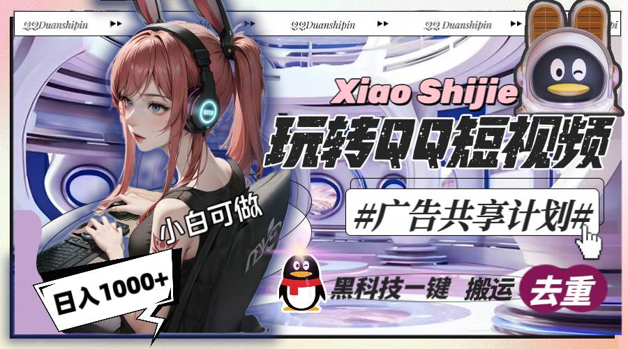 一天收入1000+，黑科技一键搬运去重，玩转QQ短视频广告共享计划祝创空间-网创项目资源站-副业项目-创业项目-搞钱项目祝创空间