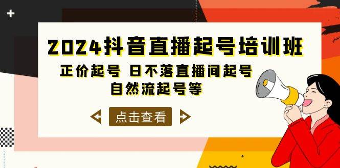 2024抖音直播起号培训班，正价起号 日不落直播间起号 自然流起号等-33节祝创空间-网创项目资源站-副业项目-创业项目-搞钱项目祝创空间