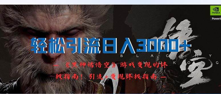 轻松引流日入3000+：《黑神话悟空》游戏变现的终极指南！引流+变现终极…祝创空间-网创项目资源站-副业项目-创业项目-搞钱项目祝创空间