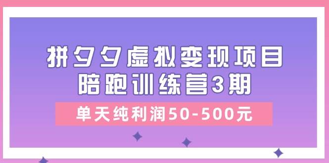 某收费培训《拼夕夕虚拟变现项目陪跑训练营3期》单天纯利润50-500元祝创空间-网创项目资源站-副业项目-创业项目-搞钱项目祝创空间