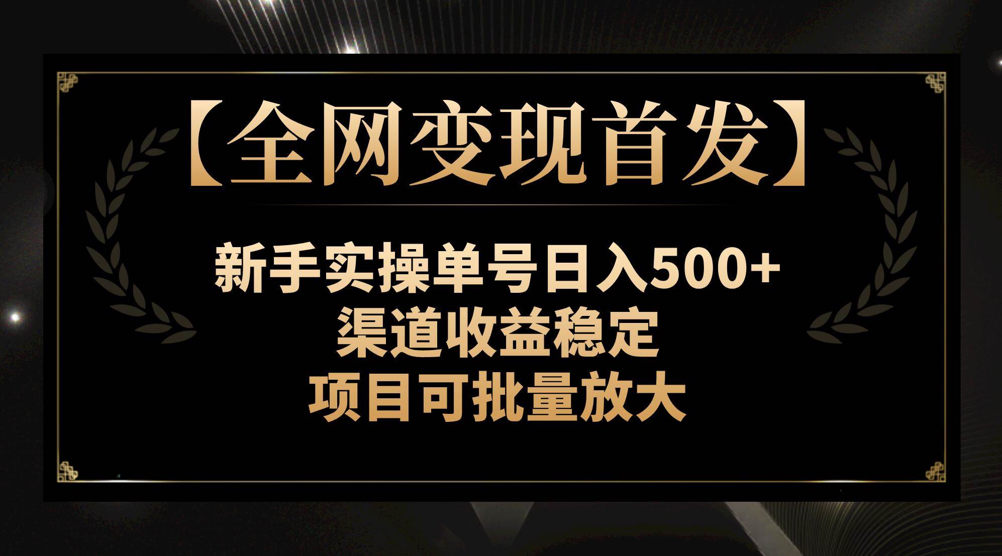 【全网变现首发】新手实操单号日入500+,渠道收益稳定,项目可批量放大祝创空间-网创项目资源站-副业项目-创业项目-搞钱项目祝创空间