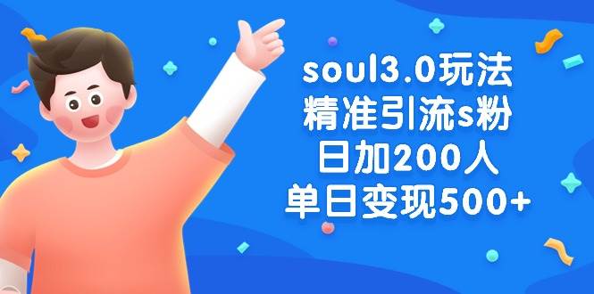 soul3.0玩法精准引流s粉，日加200人单日变现500+祝创空间-网创项目资源站-副业项目-创业项目-搞钱项目祝创空间