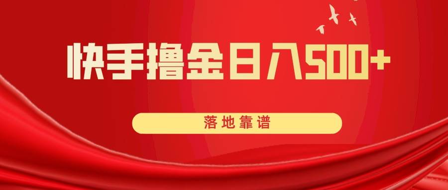 快手撸金日入500+ 落地靠谱祝创空间-网创项目资源站-副业项目-创业项目-搞钱项目祝创空间