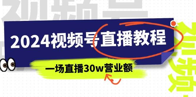 2024视频号直播教程:视频号如何赚钱详细教学,一场直播30w营业额(37节)祝创空间-网创项目资源站-副业项目-创业项目-搞钱项目祝创空间