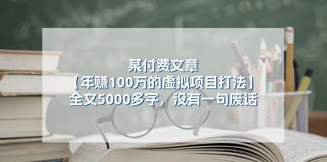 某付费文【年赚100万的虚拟项目打法】全文5000多字,没有一句废话祝创空间-网创项目资源站-副业项目-创业项目-搞钱项目祝创空间