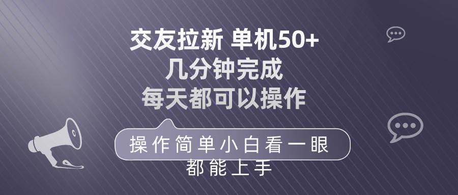 交友拉新 单机50 操作简单 每天都可以做 轻松上手祝创空间-网创项目资源站-副业项目-创业项目-搞钱项目祝创空间
