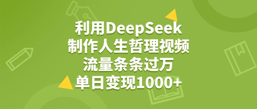 利用DeepSeek生成人生哲理视频,流量条条过万,单日变现1000+祝创空间-网创项目资源站-副业项目-创业项目-搞钱项目祝创空间